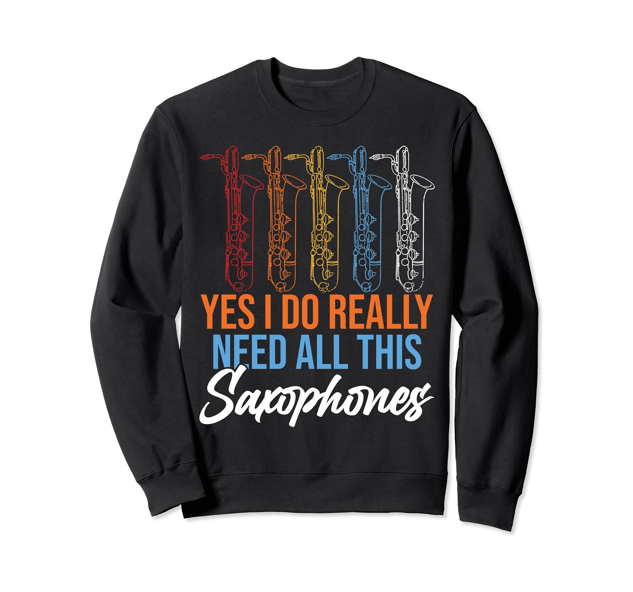 Yes I Do Really Need All This Saxophone Jazz Metal Music Tee Sweatshirt
