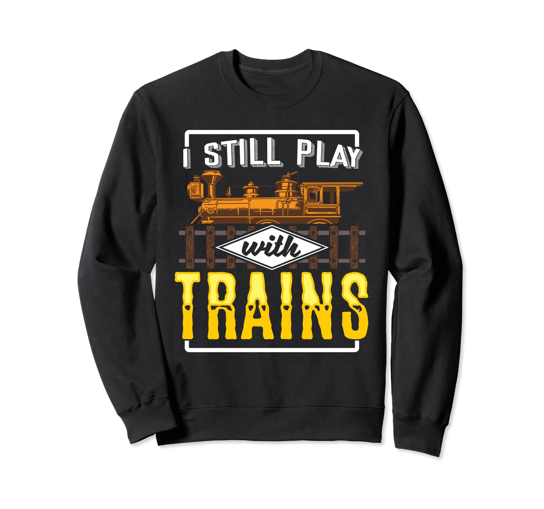 I Still Play With Model Trains Railway Gift for Railfan Sweatshirt