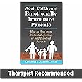 Adult Children of Emotionally Immature Parents: How to Heal from Distant, Rejecting, or Self-Involved Parents