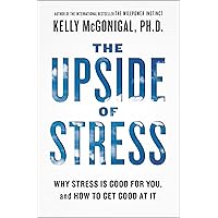 The Upside of Stress: Why Stress Is Good for You, and How to Get Good at It
