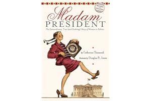 Madam President: The Extraordinary, True (and Evolving) Story of Women in Politics―How They Paved the Way for a Kamala Harris Presidential Candidacy