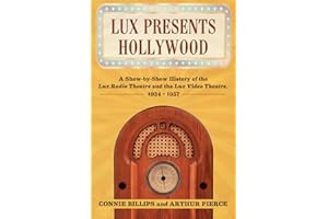 Lux Presents Hollywood: A Show-by-Show History of the Lux Radio Theatre and the Lux Video Theatre, 1934-1957