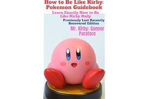 How to Be Like Kirby: Pokemon Guidebook: Learn Exactly How to Be Like Kirby Daily (How-To Success Secrets Book 602)