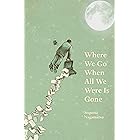 Where We Go When All We Were Is Gone