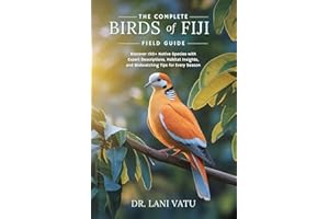 The Complete Birds of Fiji Field Guide: Discover 150+ Native Species with Expert Descriptions, Habitat Insights, and Birdwatc