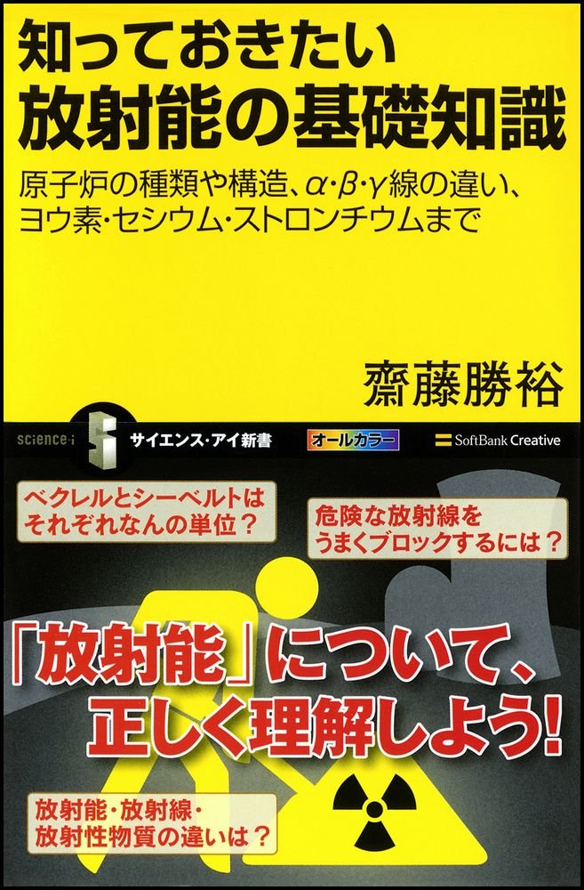 知っておきたい放射能の基礎知識 原子炉の種類や構造 A B G線の違い ヨウ素 セシウム ストロンチウムまで サイエンス アイ新書 齋藤 勝裕 本 通販 Amazon
