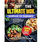 The Ultimate Wok Cookbook for Beginners: Quick & Easy Stir-Fry, Steaming, and Sauté Recipes to Master Authentic Asian Flavors at Home | Essential Techniques & Chef´s Tips for Delicious One-Pan Meals
