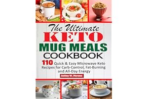 The Ultimate Keto Mug Meals Cookbook: 110 Quick & Easy Microwave Keto Recipes for Carb-Control, Fat-Burning and All-Day Energ
