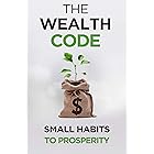 The Wealth Code: Small Habits To Prosperity (Self Help Success Book 3)