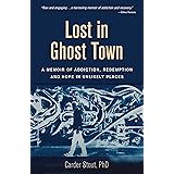 Lost in Ghost Town: A Memoir of Addiction, Redemption, and Hope in Unlikely Places