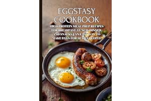 Eggstasy Cookbook: High Protein Meal Prep Recipes for Breakfast, Lunch, Dinner, and Snacks || An Easy Way to Make Eggs for Ac