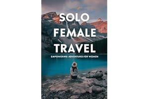 Solo Female Travel: Empowering Adventures for Women