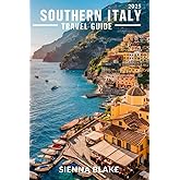SOUTHERN ITALY Travel Guide 2025: Discover the Hidden Gems, Culinary Delights, and Breathtaking Landscapes of Italy's Southern Coast