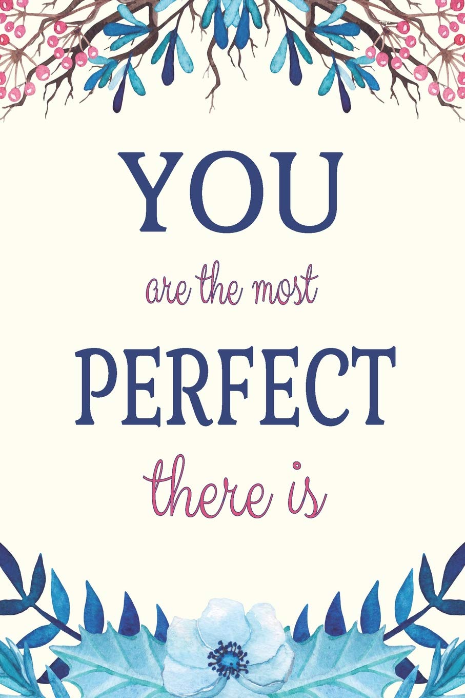 You Are Perfect Quotes You Are The Most Perfect There Is: Inspirational Quotes And Affirmations  Blank Lined Decorated Notebook (Motivational Floral Journals):  Amazon.co.uk: Tobiah, Grace: 9781791318574: Books