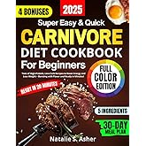 Super Easy and Quick Carnivore Diet Cookbook for Beginners: Tons of High-Protein, Low-Carb Recipes to Boost Energy and Lose Weight – Bursting with Flavor and Ready in Minutes!