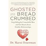 Ghosted and Breadcrumbed: Stop Falling for Unavailable Men and Get Smart about Healthy Relationships