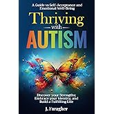 Thriving with Autism: A Guide to Self-Acceptance and Emotional Well-Being Discover your Strengths, Embrace your Identity, and Build a Fulfilling Life