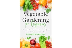 Vegetable Gardening for Beginners: A guide to start growing your own indoor or outdoor food garden including container, raise