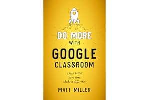 Do More with Google Classroom: Teach Better. Save Time. Make a Difference.