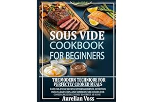 Sous Vide Cookbook for Beginners: The Modern Technique for Perfectly Cooked Meals Easy, Fail-Proof Recipes with Ingredients, 