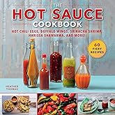 The Hot Sauce Cookbook: Hot Chili Eggs, Buffalo Wings, Sriracha Shrimp, Harissa Shawarma, and More!
