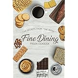 Fine Dining Prison Cookbook: 150 Secrets From "The Inside"