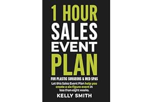 1 Hour Sales Event Plan: For Plastic Surgeons and Med Spas (1 Hour Plans for Plastic Surgeons and Med Spas Book 2)