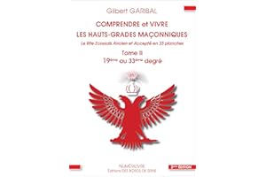 Comprendre et vivre les hauts-grades maçonniques - Le rite écossais ancien et accepté en 33 planches - Tome 2: Du 19eme au 33