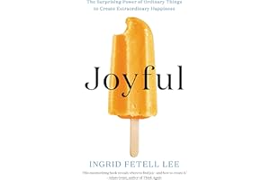 Joyful: The Surprising Power of Ordinary Things to Create Extraordinary Happiness