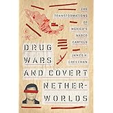 Drug Wars and Covert Netherworlds: The Transformations of Mexico's Narco Cartels