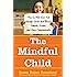 The Mindful Child: How to Help Your Kid Manage Stress and Become Happier, Kinder, and More Compassionate