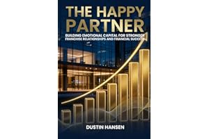 The Happy Partner: Building Emotional Capital For Stronger Franchise Relationships And Financial Success