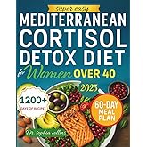 Super Easy Mediterranean Cortisol Detox Diet for Women Over 40: A 60-Day Nutritional Meal Plan to Naturally Reset Hormones, Reduce Stress, Boost Energy, and Melt Belly Fat (cortisol reset)