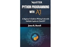 Master Python Programming with AI: A Beginner’s Guide to Writing Code with GitHub Copilot & ChatGPT: Learn to Code with AI Assistance—Build ... (Python Mastery: From Basics to Brilliance)