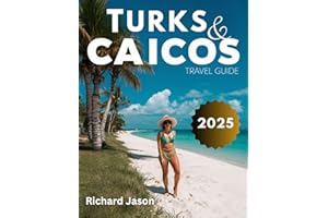Turks and Caicos Travel Guide 2025 (Full Colored): Exploring the Hidden Coves, Luxury Resorts, and Authentic Island Culture o