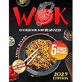 Wok Cookbook For Beginners: Master the Basics of Wok Cooking and Easily Create Authentic Home-Style and Restaurant-Style Dishes | Includes Expert Techniques & Insider Tips for Perfect Wok Recipes