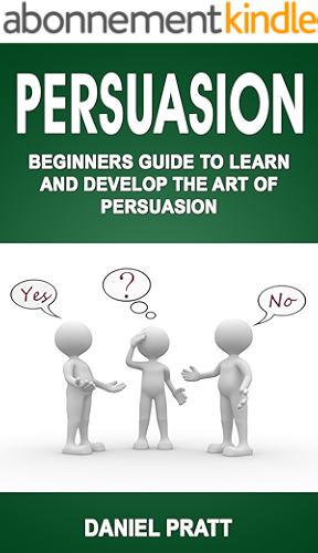 Download Persuasion: Beginner's Guide to Learn and Develop the Art of Persuasion (English Edition) PDF