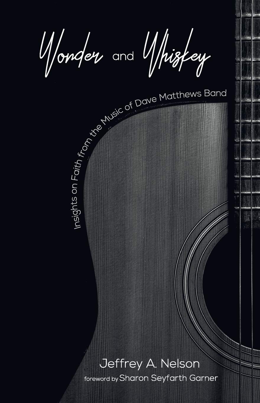 Wonder And Whiskey Insights On Faith From The Music Of Dave Matthews Band Nelson Jeffrey A Garner Sharon Seyfarth 9781532645198 Amazon Com Books wonder and whiskey insights on faith