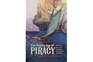 The Golden Age of Piracy: The Rise, Fall, and Enduring Popularity of Pirates