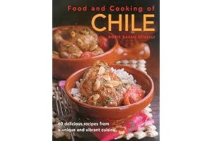 Food & Cooking of Chile: 60 Delicious Recipes From A Unique And Vibrant Cuisine