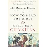 How to Read the Bible and Still Be a Christian: Is God Violent? An Exploration from Genesis to Revelation