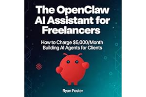 The OpenClaw AI Assistant for Freelancers: How to Charge $5,000/Month Building AI Agents for Clients