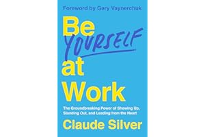 Be Yourself at Work: Connect, Thrive, and Lead with Heart