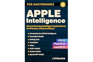 Apple Intelligence for Masterminds: How to Create Intelligent Applications for iPhones, iPads and Macs