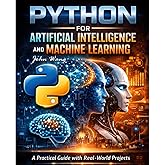 Python for Artificial Intelligence and Machine Learning: A Practical Guide with Real-World Projects in Machine Learning, Deep