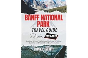 Banff National Park Travel Guide 2025-2026 ( Full Color): Explore Scenic Trails, Local Culture, Wildlife, Cuisine, and Year-Round Adventures