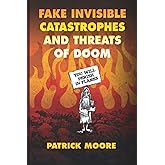Fake Invisible Catastrophes and Threats of Doom