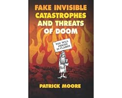 Fake Invisible Catastrophes and Threats of Doom