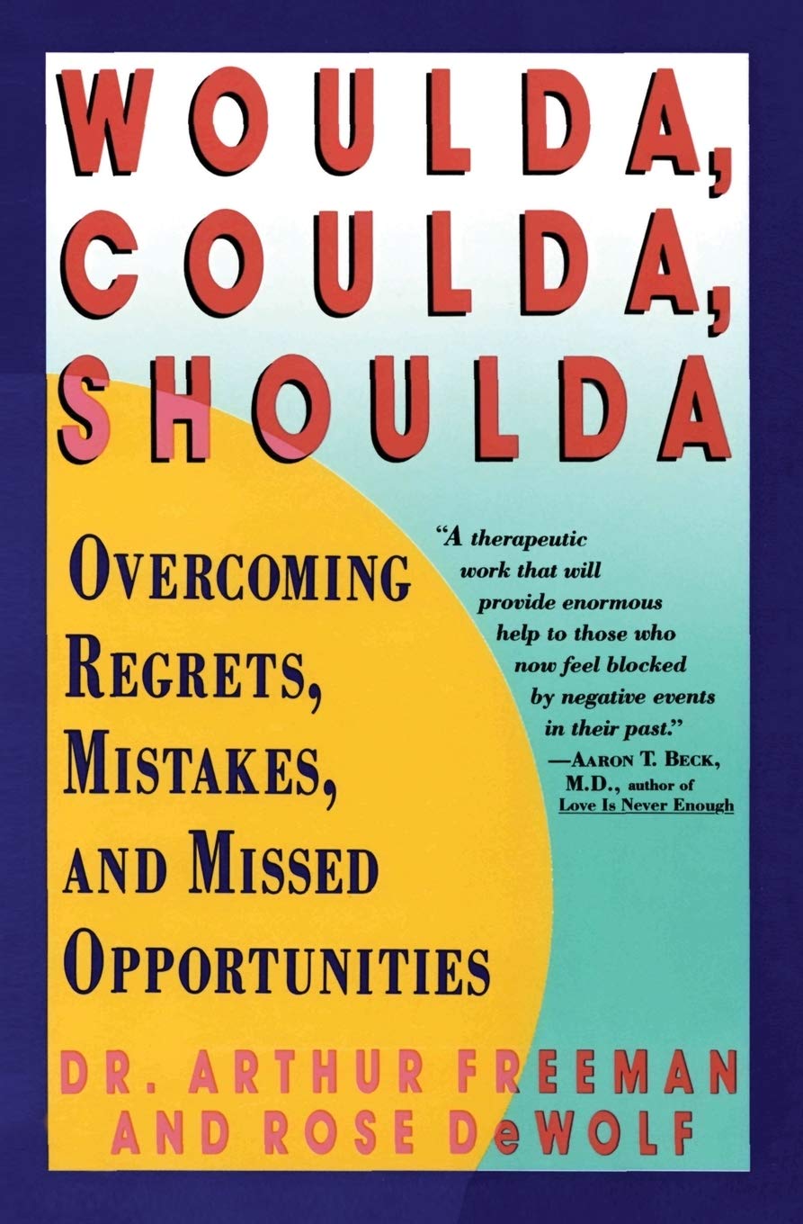 Woulda Coulda Shoulda Overcoming Regrets Mistakes And Missed Opportunities Freeman Arthur Amazon Com Books