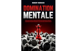 DOMINATION MENTALE: 33 formules pratiques et gagnantes de Persuasion Avancée pour aller bien au-delà de la manipulation et ga